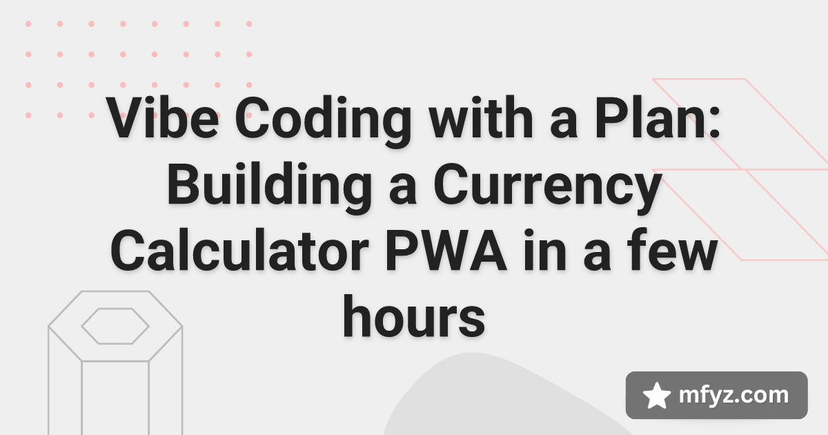 Vibe Coding with a Plan: Building a Currency Calculator PWA in a few hours