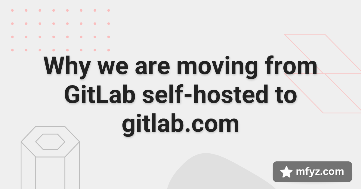 Why we are moving from GitLab self-hosted to gitlab.com